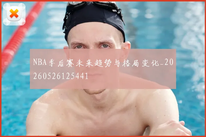 NBA季后赛未来趋势与格局变化_20260526125441