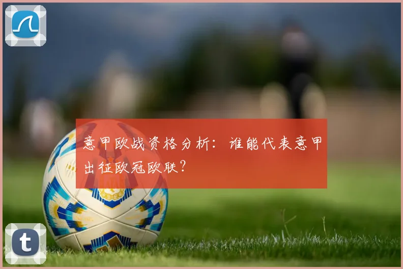 意甲欧战资格分析：谁能代表意甲出征欧冠欧联？