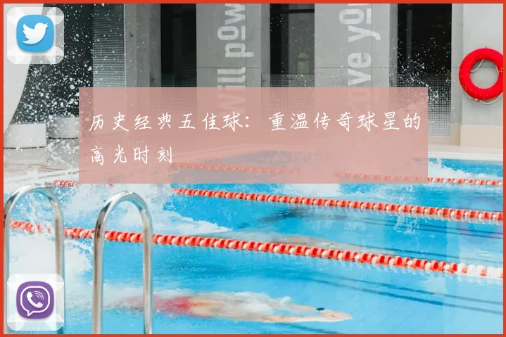 历史经典五佳球:重温传奇球星的高光时刻